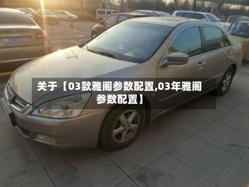 关于【03款雅阁参数配置,03年雅阁参数配置】-第2张图片