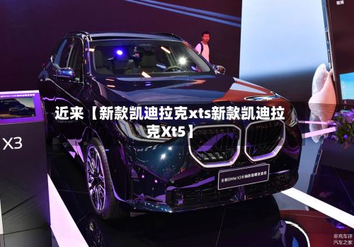 近来【新款凯迪拉克xts新款凯迪拉克Xt5】-第2张图片