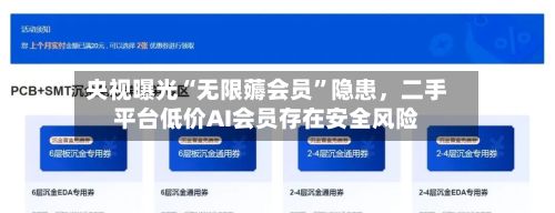 央视曝光“无限薅会员”隐患，二手平台低价AI会员存在安全风险