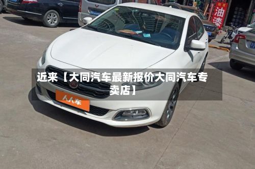 近来【大同汽车最新报价大同汽车专卖店】
