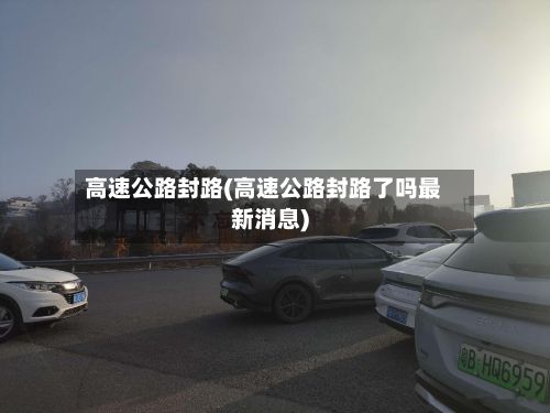 高速公路封路(高速公路封路了吗最新消息)