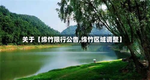 关于【绵竹限行公告,绵竹区域调整】