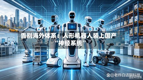 告别海外体系：人形机器人装上国产“神经系统”-第2张图片