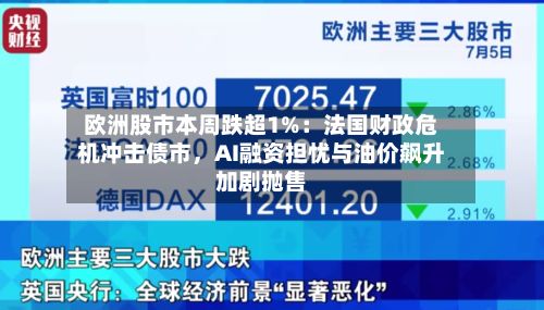 欧洲股市本周跌超1%：法国财政危机冲击债市，AI融资担忧与油价飙升加剧抛售
