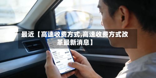 最近【高速收费方式,高速收费方式改革最新消息】-第3张图片