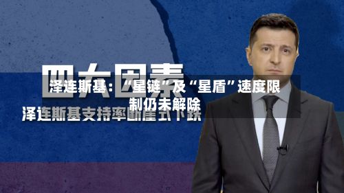 泽连斯基：“星链”及“星盾”速度限制仍未解除