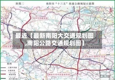 最近【最新南阳大交通规划图,南阳公路交通规划图】