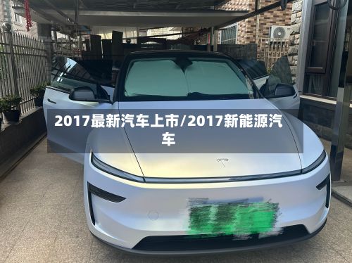 2017最新汽车上市/2017新能源汽车