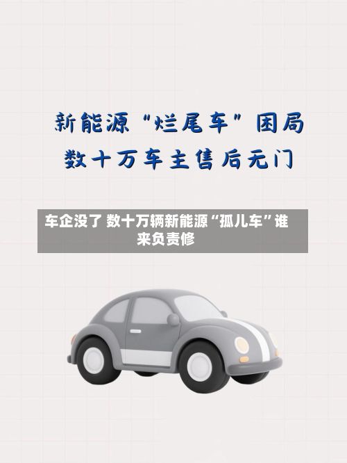 车企没了 数十万辆新能源“孤儿车”谁来负责修-第3张图片