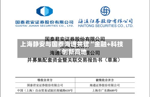 上海静安与国泰海通共建“金融+科技”创新高地-第2张图片
