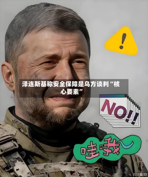 泽连斯基称安全保障是乌方谈判“核心要素”-第3张图片