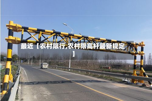 最近【农村限行,农村限高杆最新规定】-第3张图片