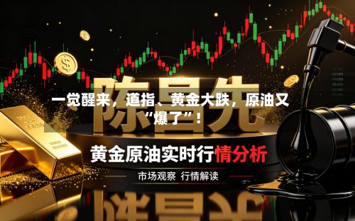 一觉醒来，道指、黄金大跌，原油又“爆了”！