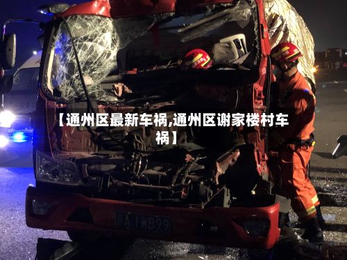 【通州区最新车祸,通州区谢家楼村车祸】-第2张图片