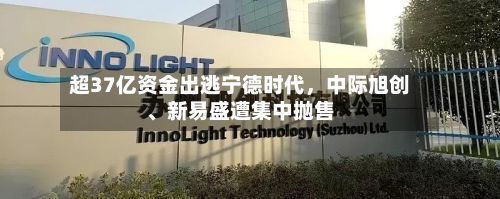 超37亿资金出逃宁德时代，中际旭创、新易盛遭集中抛售